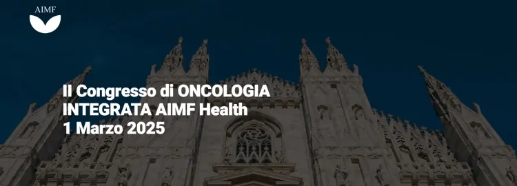 II° convegno di oncologia integrata AIMF Health  "Ripensare il cancro nell'era post-genomica:  il ruolo del micro ambiente tumorale"